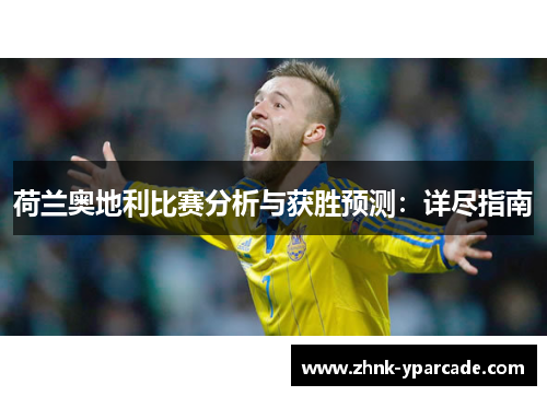 荷兰奥地利比赛分析与获胜预测：详尽指南
