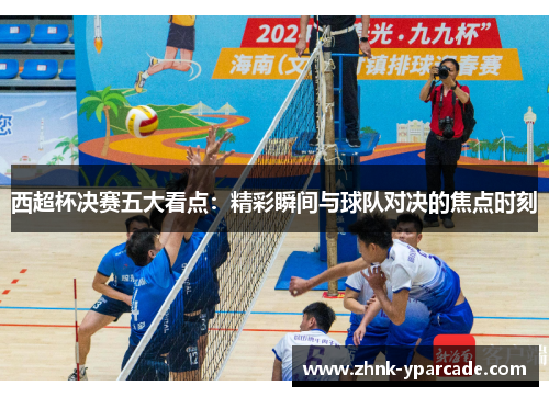 西超杯决赛五大看点：精彩瞬间与球队对决的焦点时刻
